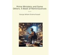 Prime Ministers and Some Others: A Book of Reminiscences (Classic Books)