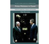 Prime Ministers in Power: Political Leadership in Britain and Australia (Palgrave Studies in Political Leadership)