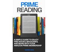 PRIME READING: A Simple Guide to Enjoy Free Books, Magazines, and More with Your Amazon Prime Membership