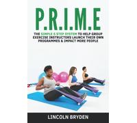 PRIME: The simple 5 step system to help group exercise instructors launch their own programmes & impact more people