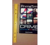 Prime Time Crime: Balkan Media in War and Peace