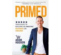 Primed: Your Guide To Building An Amazing Business On Amazon
