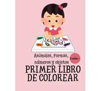 PRIMER LIBRO DE COLOREAR: animales, formas, objetos y números: Para niñas a partir de 1 año (Primeros libros de colorear)