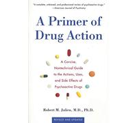 PRIMER OF DRUG ACTION 9E: A Concise, Nontechnical Guide to the Actions, Uses, and Side Effects of Psychoactive Drugs