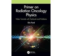 Primer on Radiation Oncology Physics: Video Tutorials with Textbook and Problems