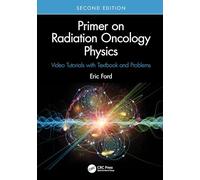 Primer on Radiation Oncology Physics : Video Tutorials with Textbook and Problems