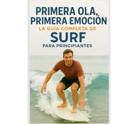 Primera Ola, Primera Emoción: La Guía Completa de Surf para Principiantes