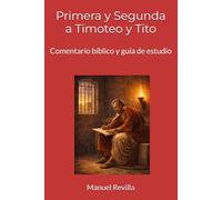 Primera y Segunda a Timoteo y Tito: Comentario Bíblico y Guía de Estudio