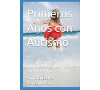 Primeros Años con Autismo: Guía para Padres para Entender y Apoyar a su Hijo