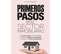 Primeros pasos en el sector inmobiliario: Una guía práctica para comprender el mercado, trabajar con excelencia y comenzar con bases profesionales. (Colección gestión inmobiliaria)