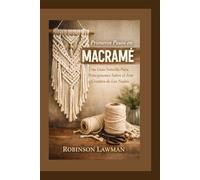Primeros Pasos en Macramé: Una Guía Sencilla Para Principiantes Sobre el Arte Creativo de Los Nudos
