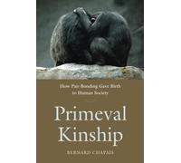 Primeval Kinship: How Pair-Bonding Gave Birth to Human Society