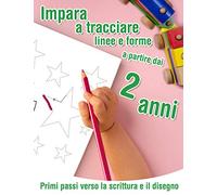 Primi passi verso la scrittura e il disegno - Impara a tracciare linee e forme - a partire dai 2 anni: Quaderno da tracciare e da colorare per i più ... e il disegno di forme. (Tracciare e Scrivere)