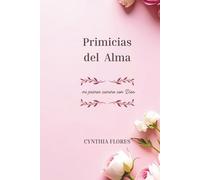 Primicias del Alma: mi primer camino con Dios CYNTHIA FLORES
