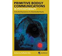 Primitive Bodily Communications in Psychotherapy: Embodied Expressions of a Disembodied Psyche