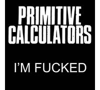 Primitive Calculators - I'm Fucked / Bad [7" VINYL]