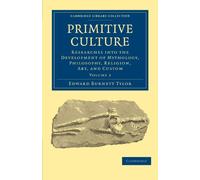 Primitive Culture: Researches into the Development of Mythology, Philosophy, Religion, Art, and Custom Volume 2 (Cambridge Library Collection - Anthropology)
