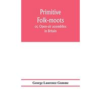 Primitive folk-moots; or, Open-air assemblies in Britain