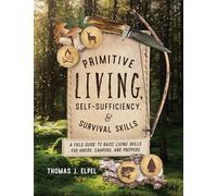 Primitive Living, Self-Sufficiency, and Survival Skills: A Field Guide to Basic Living Skills for Hikers, Campers, and Preppers