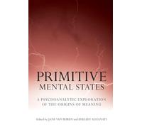 Primitive Mental States: A Psychoanalytic Exploration of the Origins of Meaning