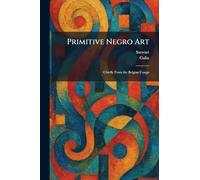 Primitive Negro Art: Chiefly From the Belgian Congo