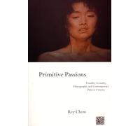 Primitive Passions: Visuality, Sexuality, Ethnography, and Contemporary Chinese Cinema (Film and Culture Series)