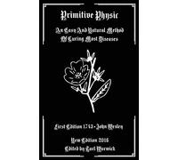 Primitive Physic: An Easy And Natural Method of Curing Most Diseases