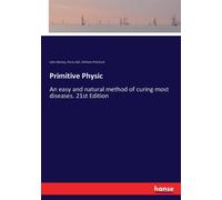 Primitive Physic : An easy and natural method of curing most diseases. 21st Edition