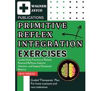 Primitive Reflex Integration Exercises: Guided Daily Practices to Release Retained Reflexes, Improve Attention, and Support Emotional Balance