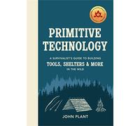 Primitive Technology : A Survivalist's Guide to Building Tools, Shelters & More in the Wild