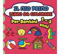 Primo Libro da Colorare Per Bambini 1-3 anni: Il Libro Aiuta a Riconoscere i Colori e Allena a Tenere in Mano la Matita.