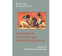 Primordial Alchemy and Modern Religion: Essays in Traditional Cosmology