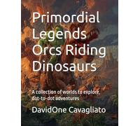 Primordial Legends - Orcs Riding Dinosaurs: A collection of worlds to explore, dot-to-dot adventures (Collana Leggende Primordiali)