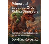 Primordial Legends - Orcs Riding Dinosaurs: A collection of worlds to explore, dot-to-dot adventures (Collana Leggende Primordiali)