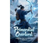 Primordial Overlord: A Cultivation Saga Across Multiverses, Volume 13: 12