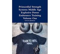 Primordial Strength Systems Middle Age Explosive Power Endurance Training Volume One