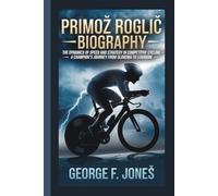Primož Roglič Biography: The Dynamics of Speed and Strategy in Competitive Cycling - A Champion's Journey from Slovenia to Stardom