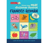 Primul meu MARE dictionar ilustrat FRANCEZ-ROMAN. Cu peste 700 de cuvinte, peste 50 de teme, peste 50 de expresii