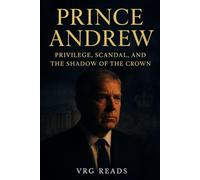 PRINCE ANDREW: PRIVILEGE, SCANDAL AND THE SHADOW OF THE CROWN