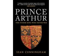 Prince Arthur: The Tudor King Who Never Was
