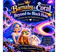 Prince Barnaby & Princess Coral: Beyond the Black Hole: A Journey into the Upside-Down Stars