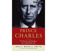 Prince Charles: The Passions and Paradoxes of an Improbable Life