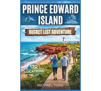 Prince Edward Island Canada Bucket List Adventure Guide: Explore Historic Streets, Coastal Trails, Provincial Parks, Scenic Highways and Iconic ... the Region (Universal Luxury Travel Guides)