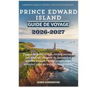 PRINCE EDWARD ISLAND GUIDE DE VOYAGE 2026-2027: Plages de sable rouge, routes menant aux phares, soupers de homard et secrets locaux : votre programme complet pour un voyage inoubliable