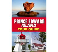 PRINCE EDWARD ISLAND TOUR GUIDE: Discover Beaches, Lighthouses, Festivals, and Local Charm in Canada’s Garden of the Gulf (Unforgettable Travel Guide Adventure for Singles and Married)