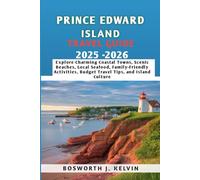 PRINCE EDWARD ISLAND TRAVEL GUIDE 2025-2026: Explore Charming Coastal Towns, Scenic Beaches, Local Seafood, Family-Friendly Activities, Budget Travel Tips, and Island Culture