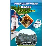 PRINCE EDWARD ISLAND TRAVEL GUIDE 2026: Explore PEI with Expert Tips Local Stories Top Attractions Beautiful Trails and Authentic Maritime Experiences