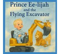 Prince Ee-lijah and the Flying Excavator
