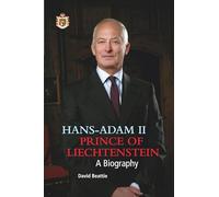 Prince Hans-Adam II of Liechtenstein - a biography: With an overview of the history of the House of Liechtenstein