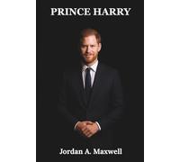 Prince Harry: The Complete Story of a Mental Health Champion Who Changed the Monarchy (Jordan Maxwell Biography Series)